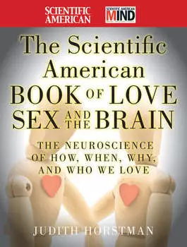 The Scientific American Book of Love, Sex and the Brain. The Neuroscience of How, When, Why and Who We Love