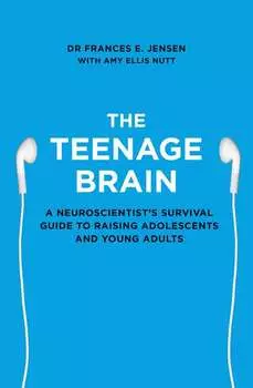 The Teenage Brain: A neuroscientist’s survival guide to raising adolescents and young adults