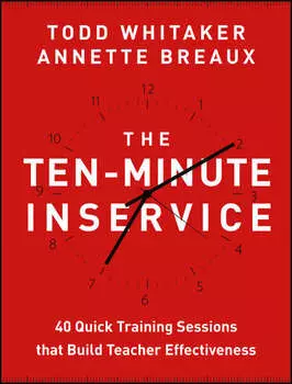 The Ten-Minute Inservice. 40 Quick Training Sessions that Build Teacher Effectiveness