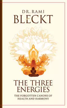 The Three Energies. The Forgotten Canons of Health and Harmony