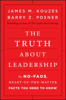 The Truth about Leadership. The No-fads, Heart-of-the-Matter Facts You Need to Know