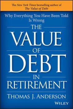 The Value of Debt in Retirement. Why Everything You Have Been Told Is Wrong