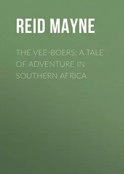 The Vee-Boers: A Tale of Adventure in Southern Africa