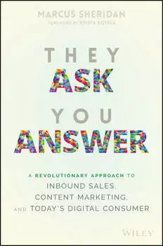 They Ask You Answer. A Revolutionary Approach to Inbound Sales, Content Marketing, and Today's Digital Consumer