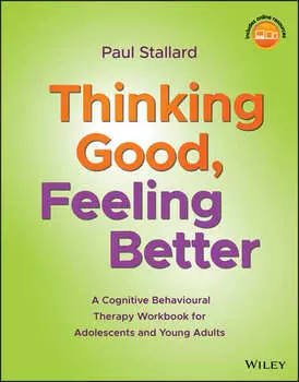 Thinking Good, Feeling Better. A Cognitive Behavioural Therapy Workbook for Adolescents and Young Adults