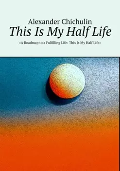 This Is My Half Life. «A Roadmap to a Fulfilling Life: This Is My Half Life»