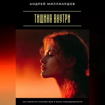 Тишина внутри. Как обрести спокойствие в шуме повседневности