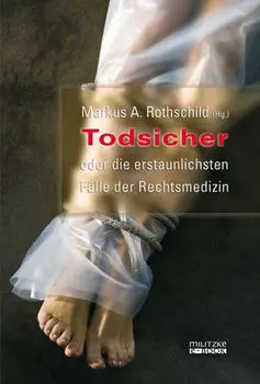 Todsicher oder die erstaunlichsten F?lle der Rechtsmedizin