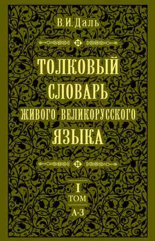 Толковый словарь живого великорусского языка.Том 1: А-З