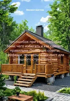 Топ ошибок при строительстве бани: чего избегать и как сделать правильно. Полезные советы, лайфхаки, примеры и чек-лист для успешного строительства