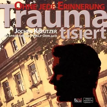 Traumatisiert - Ohne jede Erinnerung (Ungek?rzt)