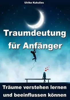 Traumdeutung f?r Anf?nger - Tr?ume verstehen lernen und beeinflussen k?nnen