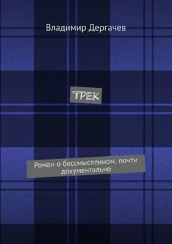 Трек. Роман о бессмысленном, почти документально