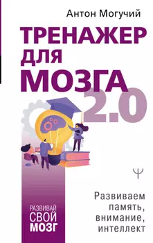 Тренажер для мозга 2.0. Развиваем память, внимание, интеллект