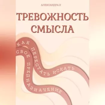 ТРЕВОЖНОСТЬ СМЫСЛА: как перестать искать свое предназначение