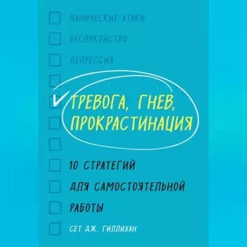 Тревога, гнев, прокрастинация. 10 стратегий для самостоятельной работы