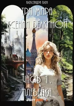 Три мира Ксении Белкиной. Часть 1. Плебейка