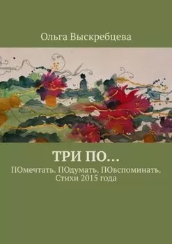 Три ПО… ПОмечтать. ПОдумать. ПОвспоминать. Стихи 2015 года
