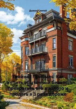 Тройная Прибыль: Как купить убыточный бизнес, превратить его в золото и продать в 3 раза дороже