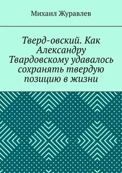 Тверд-овский. Как Александру Твардовскому удавалось сохранять твердую позицию в жизни