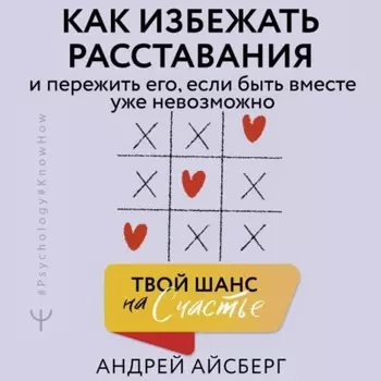 Твой шанс на счастье. Как избежать расставания и пережить его, если быть вместе уже невозможно