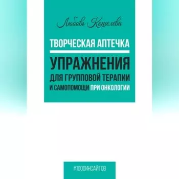 Творческая аптечка. Упражнения для групповой терапии и самопомощи при онкологии
