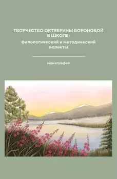 Творчество Октябрины Вороновой в школе: Филологический и методический аспекты. (Бакалавриат, СПО). Монография.