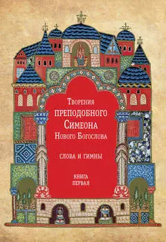 Творения преподобного Симеона Нового Богослова. Слова и гимны. Книга первая