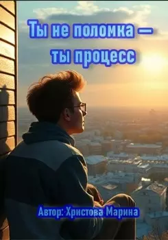 Ты не поломка – ты процесс