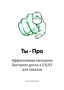 Ты – Про. Эффективная методика быстрого роста в UX/UI для мидлов