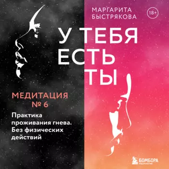 У тебя есть ты. Медитация 6. Практика проживания гнева. Без физических действий