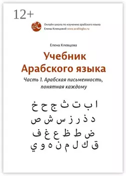 Учебник арабского языка. Часть 1. Арабская письменность, понятная каждому
