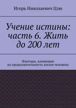 Учение истины: часть 6. Жить до 200 лет. Факторы, влияющие на продолжительность жизни человека