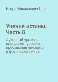 Учение истины. Часть 8. Духовный уровень определяет уровень пребывания человека в физическом мире