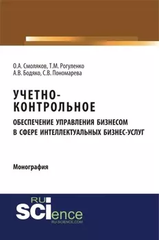 Учетно-контрольное обеспечение управления бизнесом в сфере интеллектуальных бизнес услуг. (Аспирантура, Бакалавриат, Магистратура). Монография.