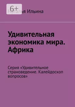 Удивительная экономика мира. Африка. Серия «Удивительное страноведение. Калейдоскоп вопросов»