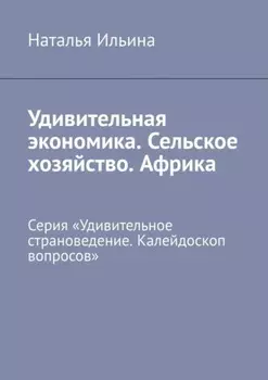 Удивительная экономика. Сельское хозяйство. Африка. Серия «Удивительное страноведение. Калейдоскоп вопросов»