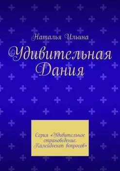 Удивительная Дания. Серия «Удивительное страноведение. Калейдоскоп вопросов»