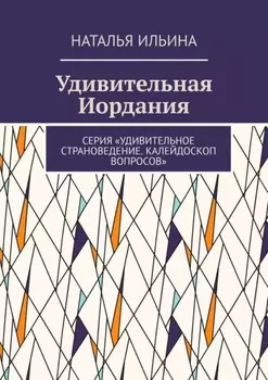 Удивительная Иордания. Серия «Удивительное страноведение. Калейдоскоп вопросов»