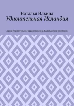 Удивительная Исландия. Серия «Удивительное страноведение. Калейдоскоп вопросов»