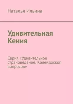 Удивительная Кения. Серия «Удивительное страноведение. Калейдоскоп вопросов»