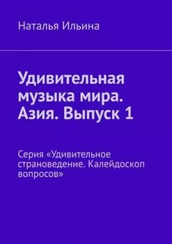 Удивительная музыка мира. Азия. Выпуск 1. Серия «Удивительное страноведение. Калейдоскоп вопросов»