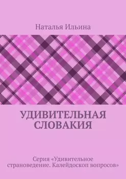 Удивительная Словакия. Серия «Удивительное страноведение. Калейдоскоп вопросов»