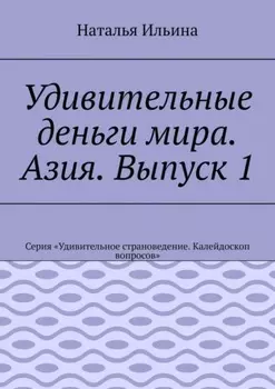 Удивительные деньги мира. Азия. Выпуск 1. Серия «Удивительное страноведение. Калейдоскоп вопросов»