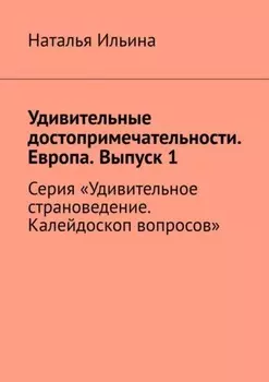 Удивительные достопримечательности. Европа. Выпуск 1. Серия «Удивительное страноведение. Калейдоскоп вопросов»