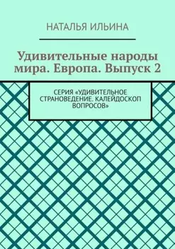 Удивительные народы мира. Европа. Выпуск 2. Серия «Удивительное страноведение. Калейдоскоп вопросов»
