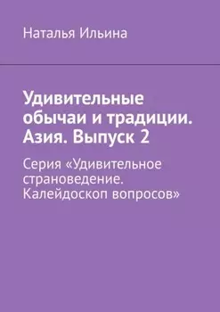 Удивительные обычаи и традиции. Азия. Выпуск 2. Серия «Удивительное страноведение. Калейдоскоп вопросов»