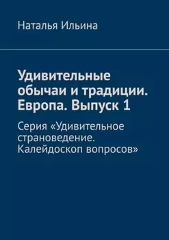 Удивительные обычаи и традиции. Европа. Выпуск 1. Серия «Удивительное страноведение. Калейдоскоп вопросов»