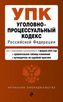 Уголовный кодекс Российской Федерации. Текст с изменениями и дополнениями на 1 февраля 2025 года + сравнительная таблица изменений + путеводитель по судебной практике