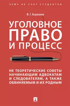 Уголовное право и процесс. Не теоретические советы начинающим адвокатам и следователям, а также обвиняемым и их родным